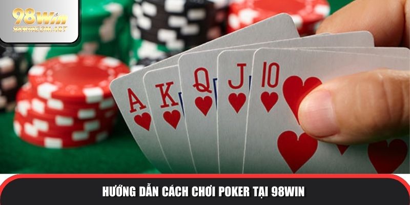 Cách Chơi Poker 98WIN Chi Tiết Từ A-Z Dành Cho Các Tân Binh 3 Hướng dẫn cách chơi Poker tại 98WIN